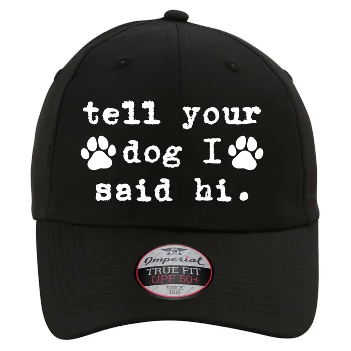 Tell Your Dog I Say Hi Dog Dad Dog Mom Funny Dog Lover Great Gift The Original Performance Cap