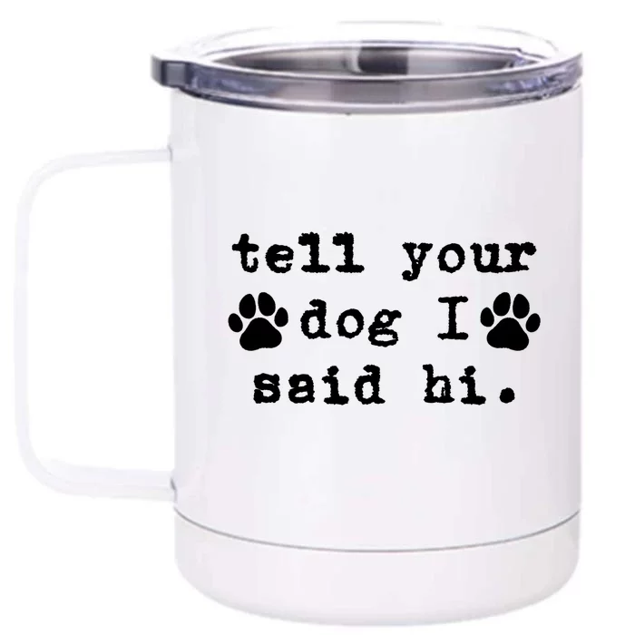 Tell Your Dog I Say Hi Dog Dad Dog Mom Funny Dog Lover Great Gift Front & Back 12oz Stainless Steel Tumbler Cup