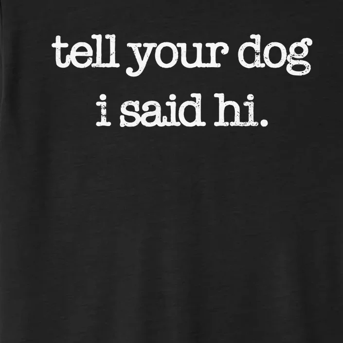 Tell Your Dog I Said Hi Funny Dog Walker Animal Friends ChromaSoft Performance T-Shirt