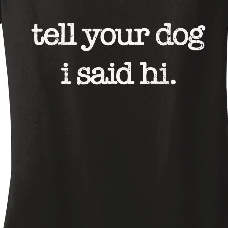 Tell Your Dog I Said Hi Funny Dog Walker Animal Friends Women's V-Neck T-Shirt