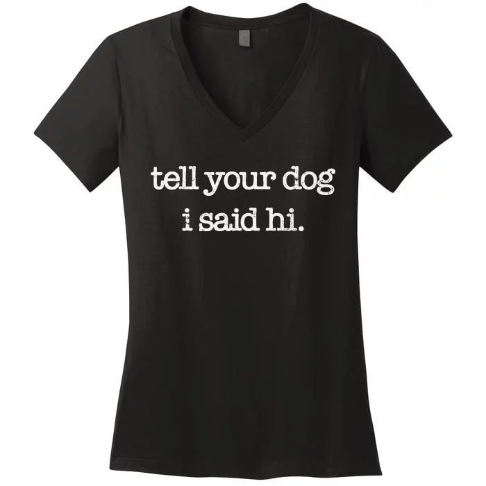 Tell Your Dog I Said Hi Funny Dog Walker Animal Friends Women's V-Neck T-Shirt