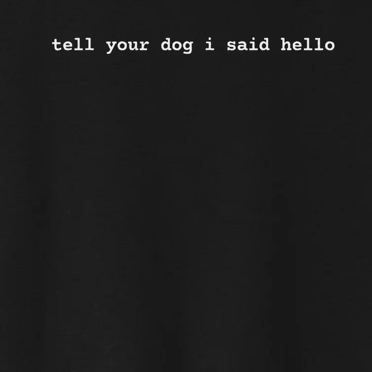 Tell Your Dog I Said Hello Funny Cool Dog Lover Humour Women's Crop Top Tee