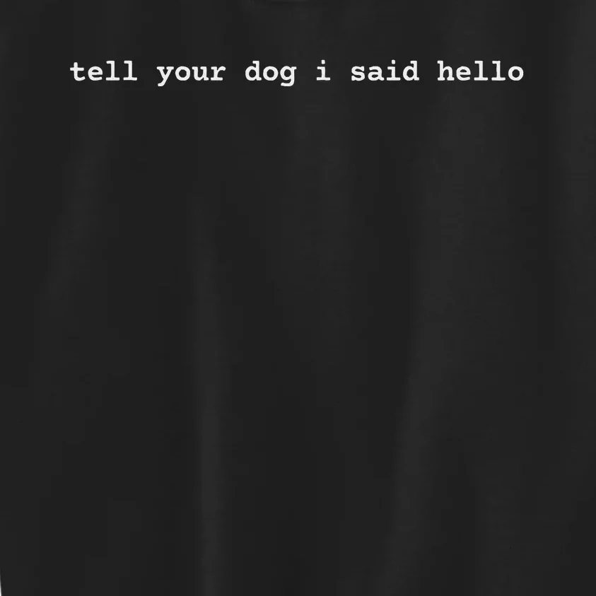 Tell Your Dog I Said Hello Funny Cool Dog Lover Humour Kids Sweatshirt