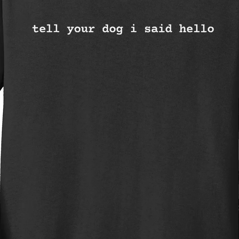 Tell Your Dog I Said Hello Funny Cool Dog Lover Humour Kids Long Sleeve Shirt