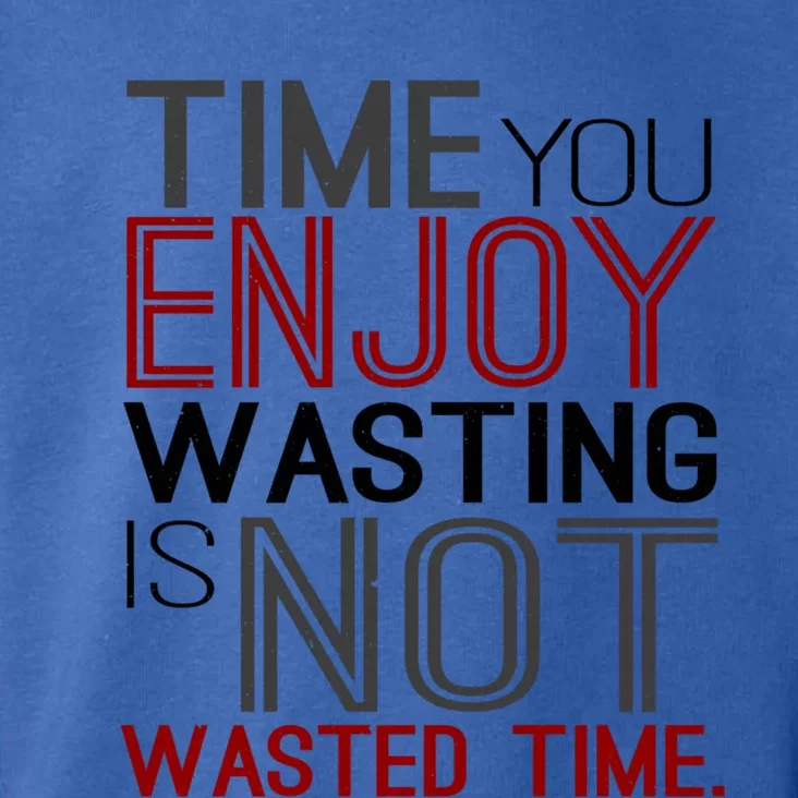 Time You Enjoy Wasting Is Not Wasted Time Motivational Msg Meaningful Gift Toddler Hoodie