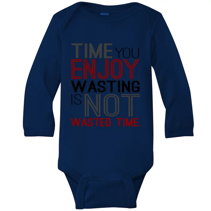 Time You Enjoy Wasting Is Not Wasted Time Motivational Msg Meaningful Gift Baby Long Sleeve Bodysuit