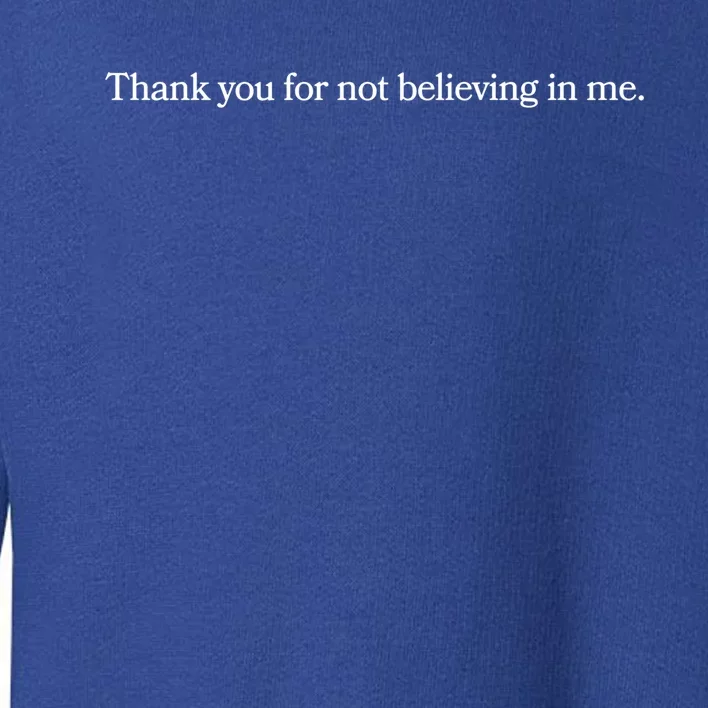 Thank You For Not Believing In Me Meaningful Gift Toddler Sweatshirt