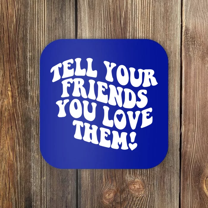 Tell Your Friends You Love Them Meaningful Gift Coaster