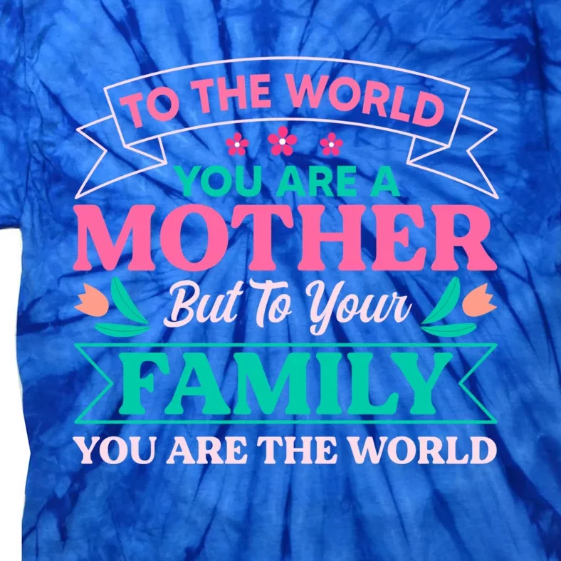 To Your Family You Are The World Inspirational Mother's Day Funny Gift Tie-Dye T-Shirt