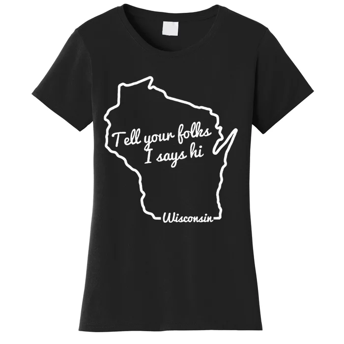 Tell Your Folks I Says Hi Wisconsin State Outline Midwest Women's T-Shirt