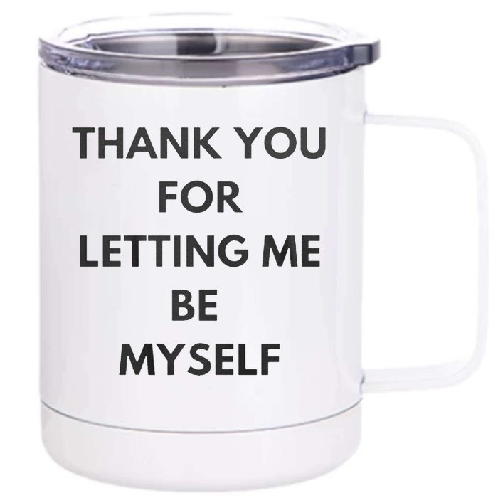 THANK YOU FOR LETTING ME BE MYSELF Front & Back 12oz Stainless Steel Tumbler Cup