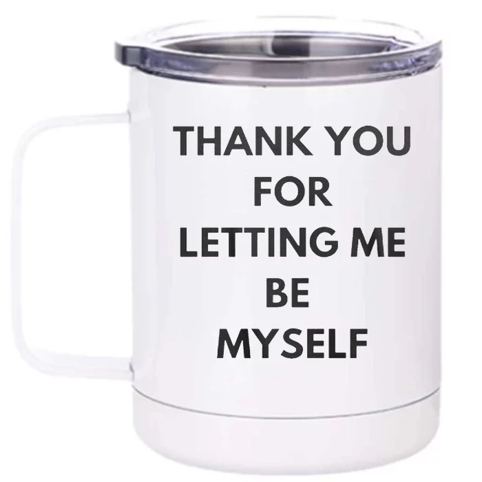 THANK YOU FOR LETTING ME BE MYSELF Front & Back 12oz Stainless Steel Tumbler Cup