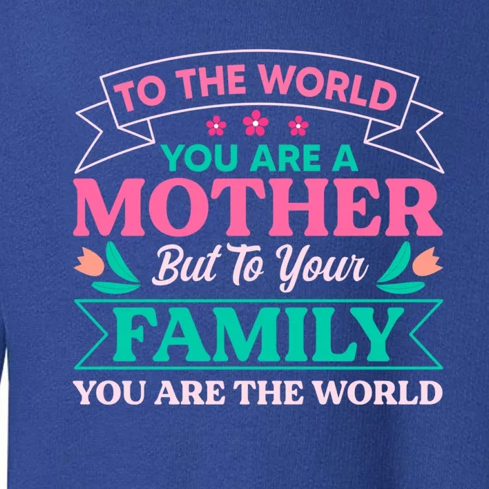 To Your Family You Are The World Inspirational Mother's Day Gift Toddler Sweatshirt