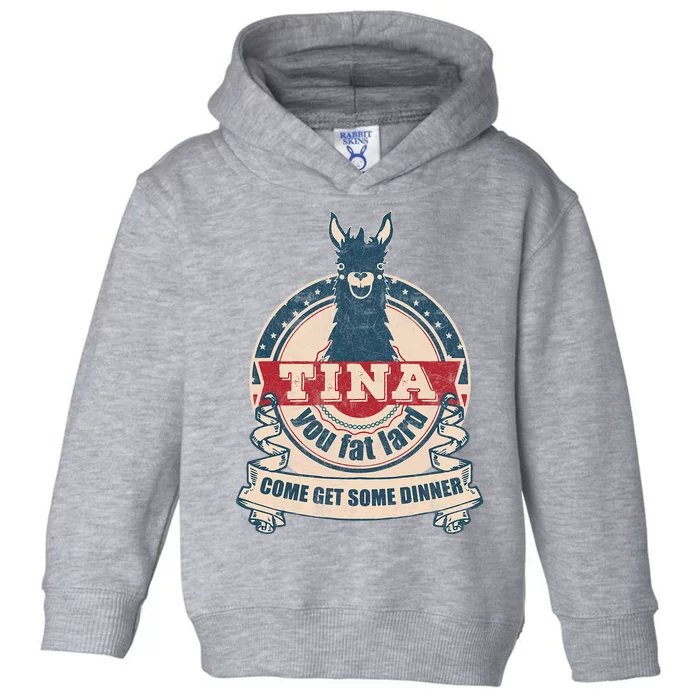 Tina You Fat Lard Come Get Some Dinner Toddler Hoodie