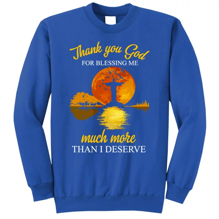 Thank You God For Blessing Me Much More Than I Deserve Gift Tall Sweatshirt