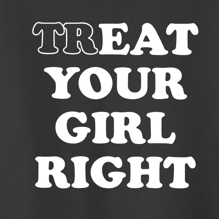 Treat Your Girl Right Toddler T-Shirt