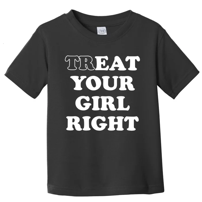 Treat Your Girl Right Toddler T-Shirt