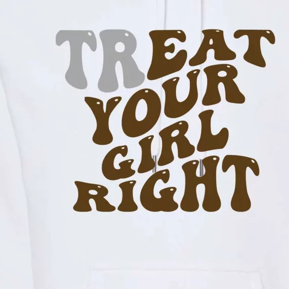 Treat Your Girl Right Funny Sarcastic Premium Hoodie