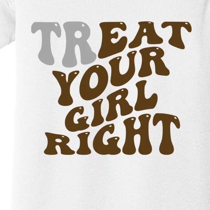 Treat Your Girl Right Funny Sarcastic Baby Bodysuit