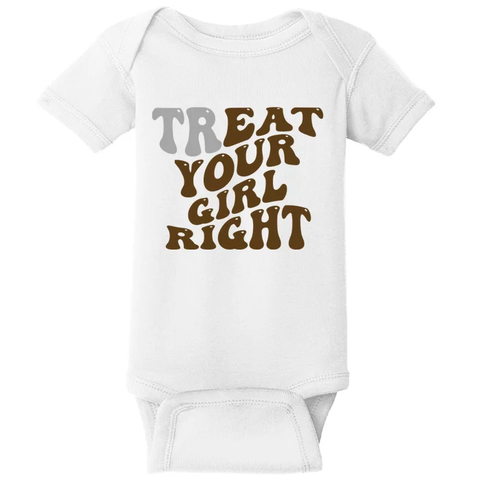 Treat Your Girl Right Funny Sarcastic Baby Bodysuit