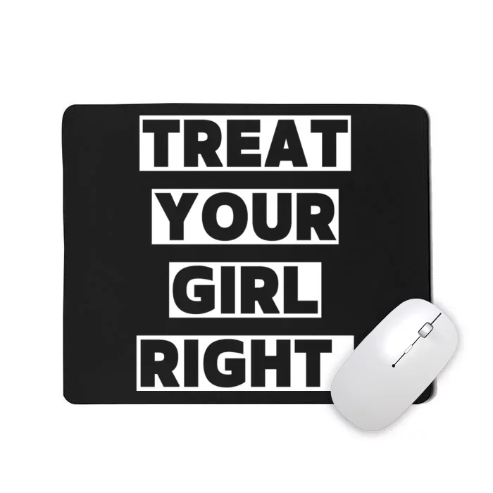 Treat Your Girl Right Funny Sarcastic Mousepad