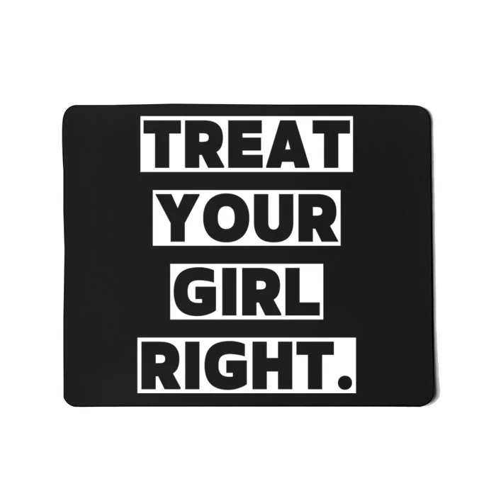 Treat Your Girl Right Funny Sarcastic Mousepad