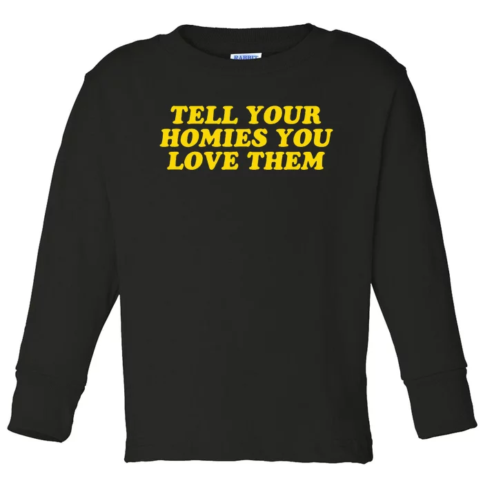 Tell Your Homies You Love Them Toddler Long Sleeve Shirt