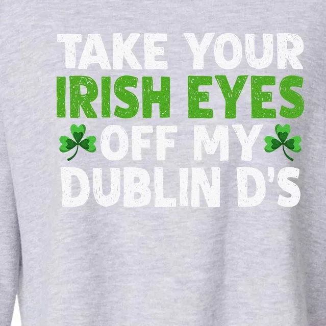 Take Your Irish Eyes Off My Dublin D's Gift Cropped Pullover Crew