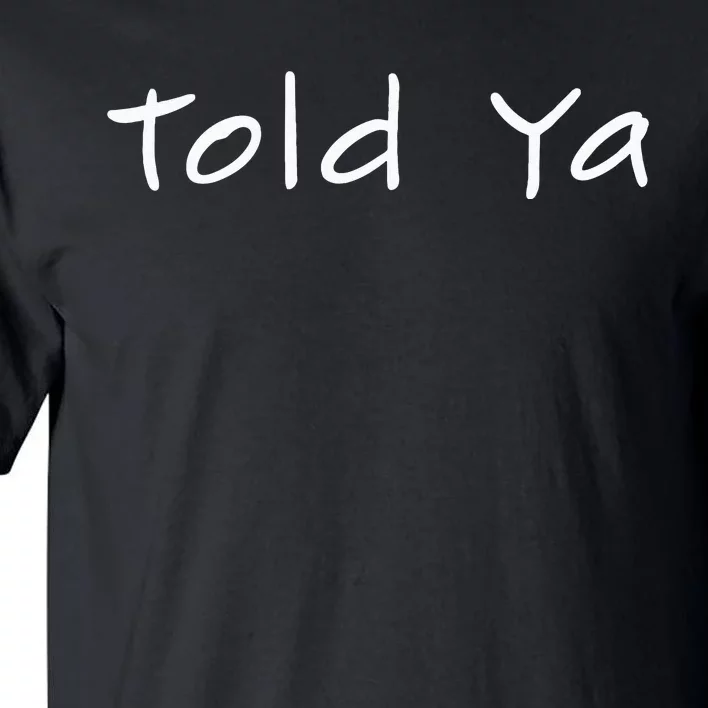 Told Ya I Told You So Sarcastic Quote Funny Im Always Right Tall T-Shirt