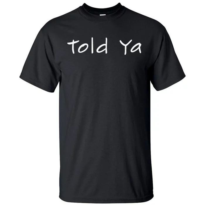 Told Ya I Told You So Sarcastic Quote Funny Im Always Right Tall T-Shirt