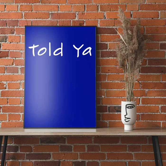 Told Ya I Told You So Sarcastic Quote Funny Im Always Right Meaningful Gift Poster