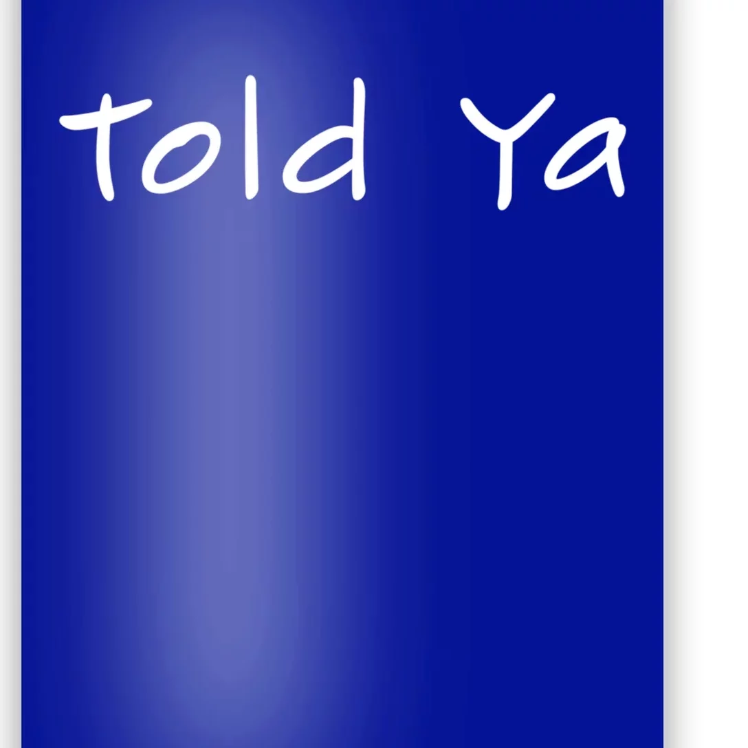 Told Ya I Told You So Sarcastic Quote Funny Im Always Right Meaningful Gift Poster