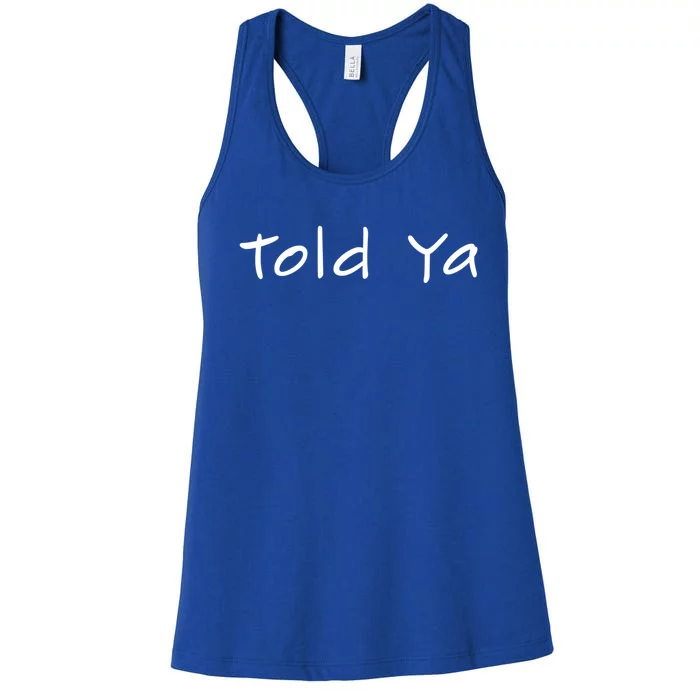 Told Ya I Told You So Sarcastic Quote Funny Im Always Right Meaningful Gift Women's Racerback Tank