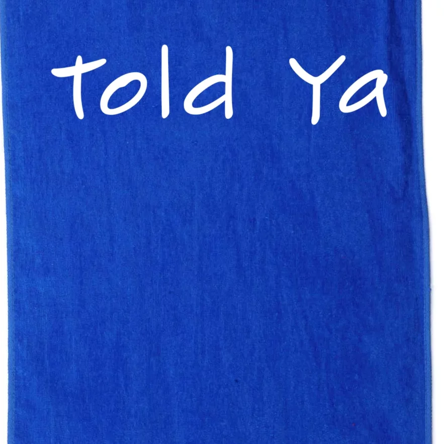 Told Ya I Told You So Sarcastic Quote Funny Im Always Right Meaningful Gift Platinum Collection Golf Towel