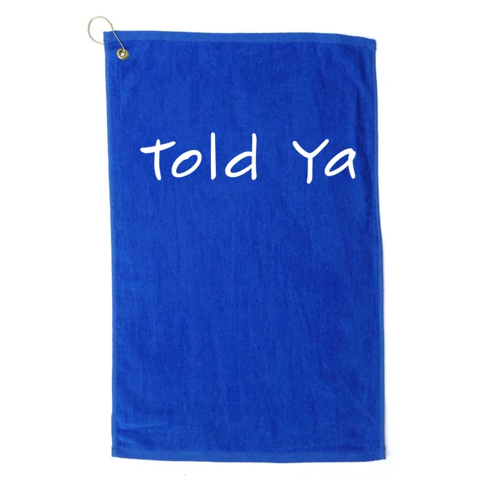 Told Ya I Told You So Sarcastic Quote Funny Im Always Right Meaningful Gift Platinum Collection Golf Towel