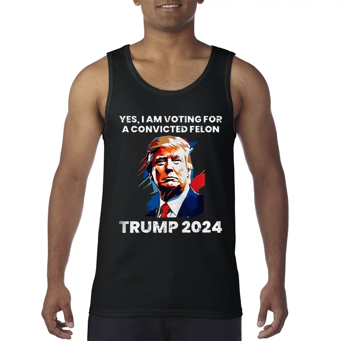 Trump Yes I Am Voting For A Convicted Felon Tank Top