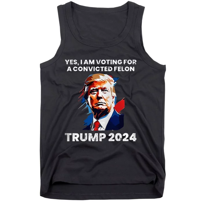 Trump Yes I Am Voting For A Convicted Felon Tank Top