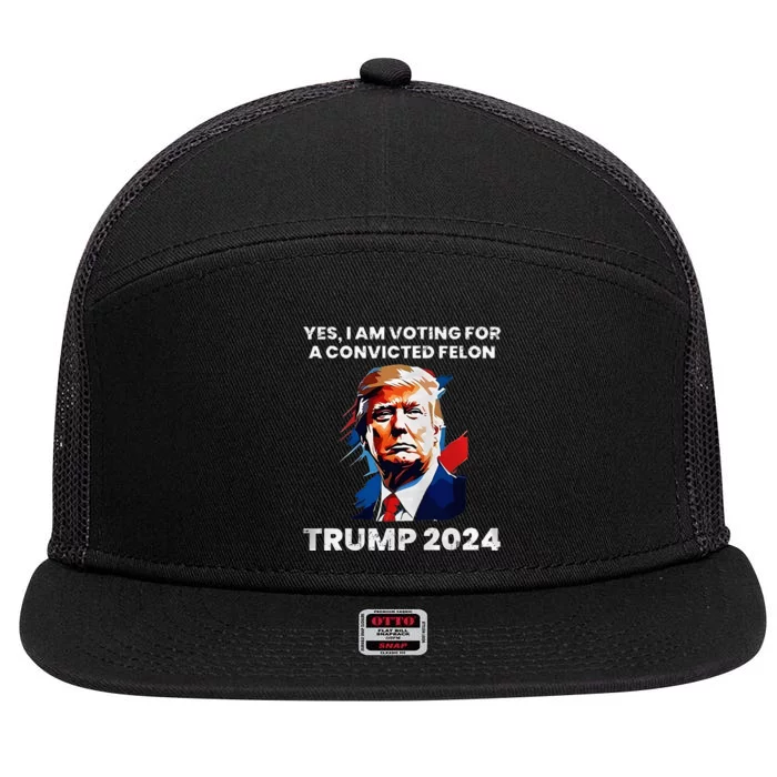 Trump Yes I Am Voting For A Convicted Felon 7 Panel Mesh Trucker Snapback Hat