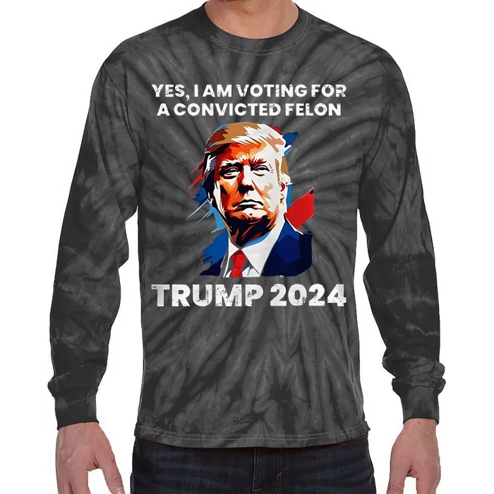 Trump Yes I Am Voting For A Convicted Felon Tie-Dye Long Sleeve Shirt