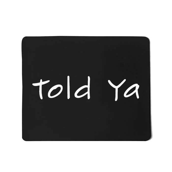 Told Ya I Told You So Sarcastic Quote Funny Im Always Right Mousepad