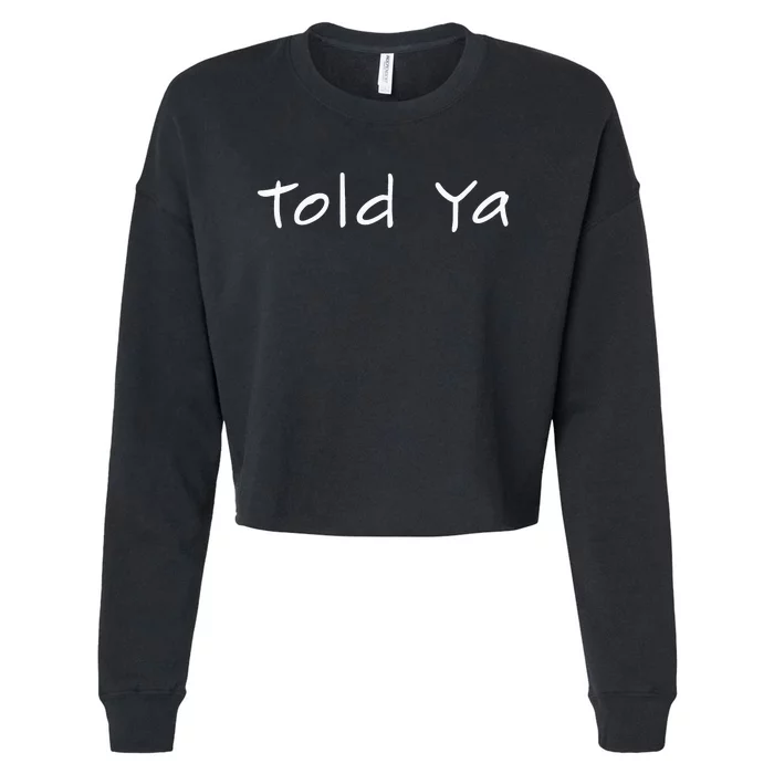 Told Ya I Told You So Sarcastic Quote Funny Im Always Right Cropped Pullover Crew