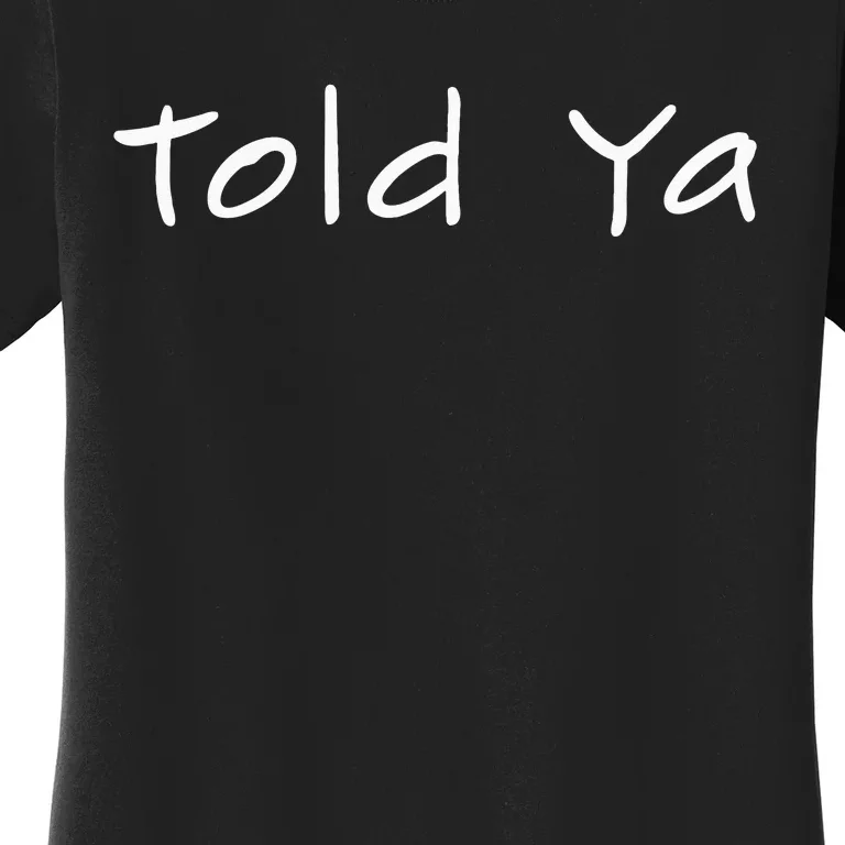 Told Ya I Told You So Sarcastic Quote Funny Im Always Right Women's T-Shirt