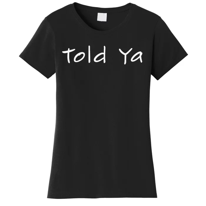 Told Ya I Told You So Sarcastic Quote Funny Im Always Right Women's T-Shirt