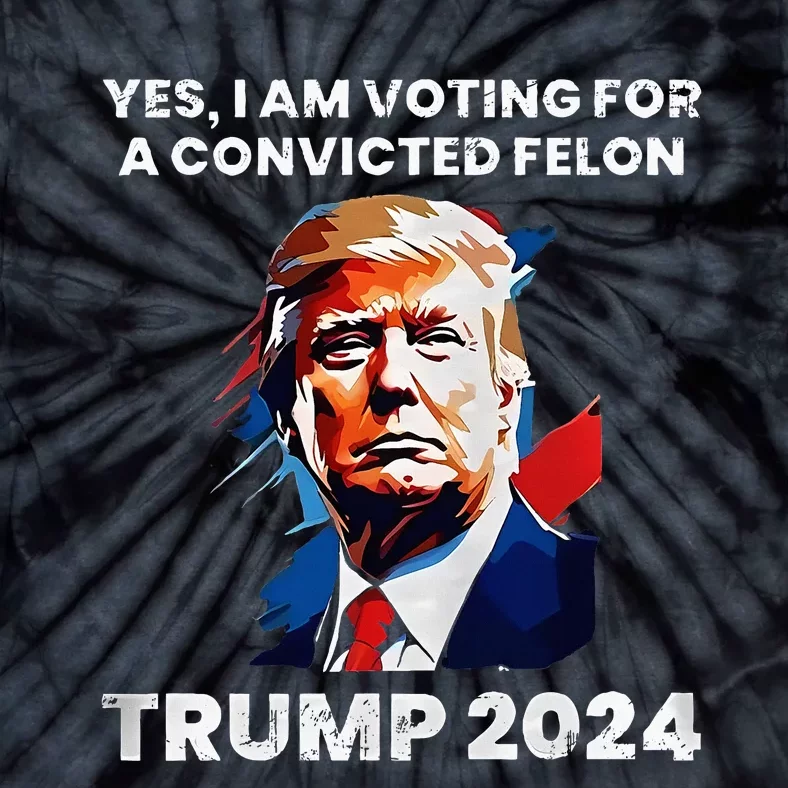 Trump Yes I Am Voting For A Convicted Felon Tie-Dye T-Shirt