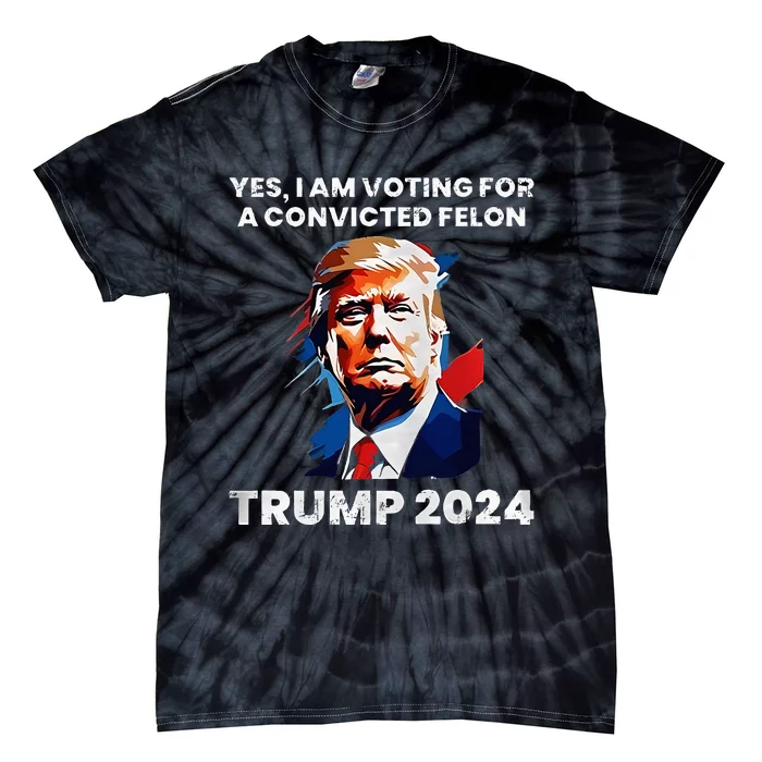 Trump Yes I Am Voting For A Convicted Felon Tie-Dye T-Shirt