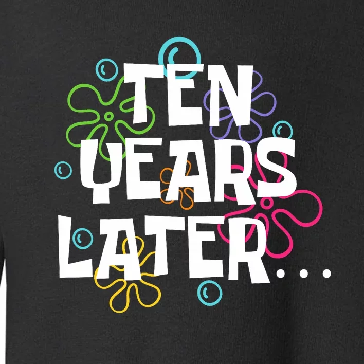 Ten Years Later Funny Meme 10 Years Old 10th Birthday Party Toddler Sweatshirt