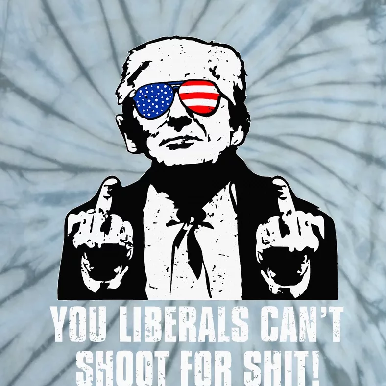 Trump You Liberals CanT Shoot For Shit Tie-Dye T-Shirt