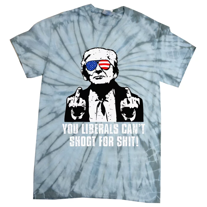 Trump You Liberals CanT Shoot For Shit Tie-Dye T-Shirt