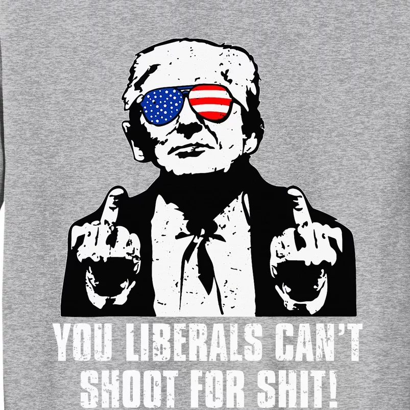 Trump You Liberals CanT Shoot For Shit Sweatshirt