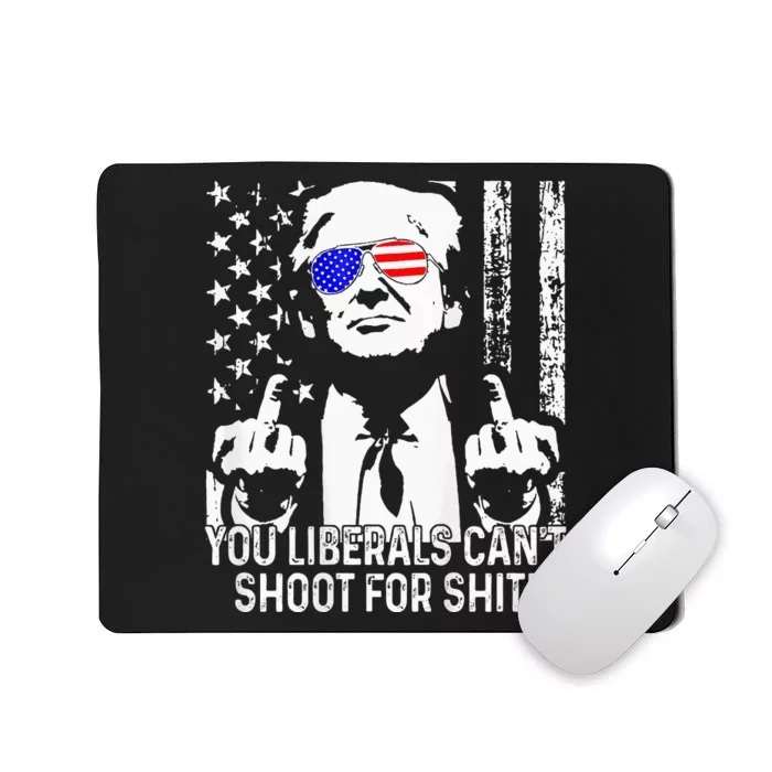 Trump You Liberals CanT Shoot For Shit Mousepad